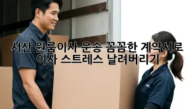 서산 원룸이사 운송: 꼼꼼한 계약서로 이사 스트레스 날려버리기!